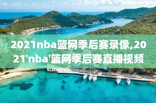 2021nba篮网季后赛录像,2021'nba'篮网季后赛直播视频