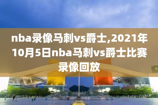 nba录像马刺vs爵士,2021年10月5日nba马刺vs爵士比赛录像回放