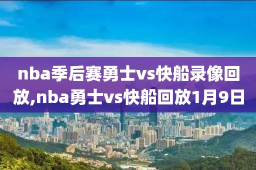 nba季后赛勇士vs快船录像回放,nba勇士vs快船回放1月9日