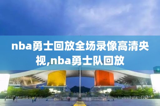 nba勇士回放全场录像高清央视,nba勇士队回放