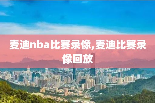 麦迪nba比赛录像,麦迪比赛录像回放