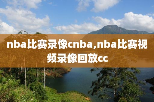 nba比赛录像cnba,nba比赛视频录像回放cc