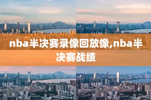 nba半决赛录像回放像,nba半决赛战绩