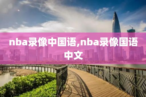 nba录像中国语,nba录像国语中文