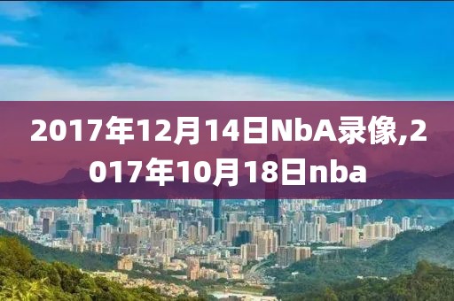 2017年12月14日NbA录像,2017年10月18日nba