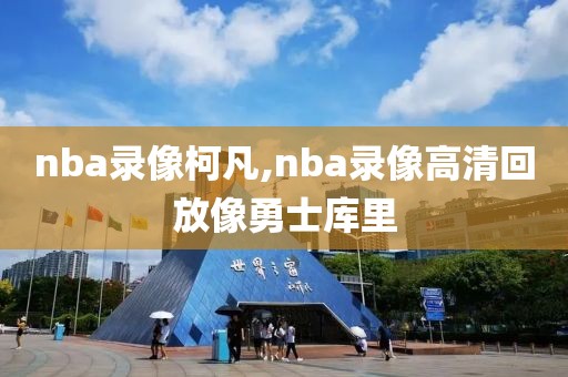 nba录像柯凡,nba录像高清回放像勇士库里