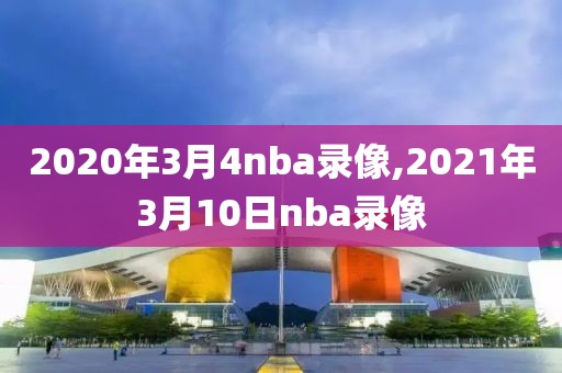 2020年3月4nba录像,2021年3月10日nba录像