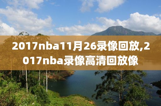 2017nba11月26录像回放,2017nba录像高清回放像