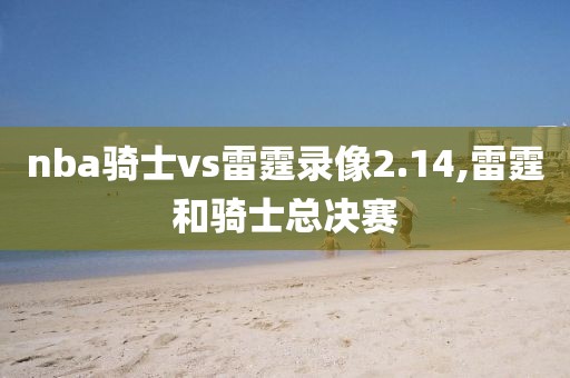 nba骑士vs雷霆录像2.14,雷霆和骑士总决赛