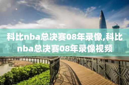 科比nba总决赛08年录像,科比nba总决赛08年录像视频