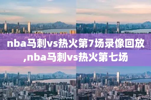 nba马刺vs热火第7场录像回放,nba马刺vs热火第七场