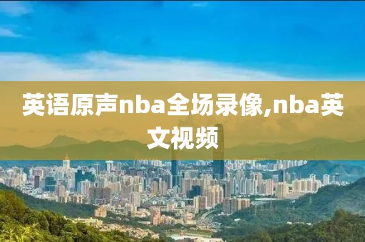 英语原声nba全场录像,nba英文视频