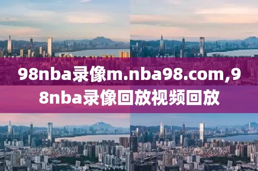 98nba录像m.nba98.com,98nba录像回放视频回放