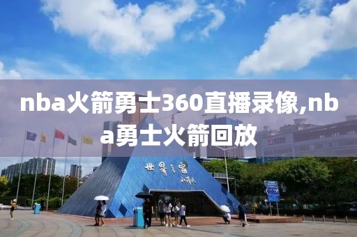nba火箭勇士360直播录像,nba勇士火箭回放