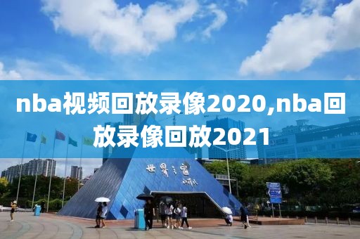 nba视频回放录像2020,nba回放录像回放2021