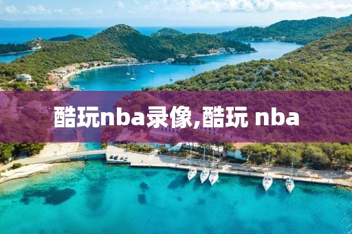 酷玩nba录像,酷玩 nba