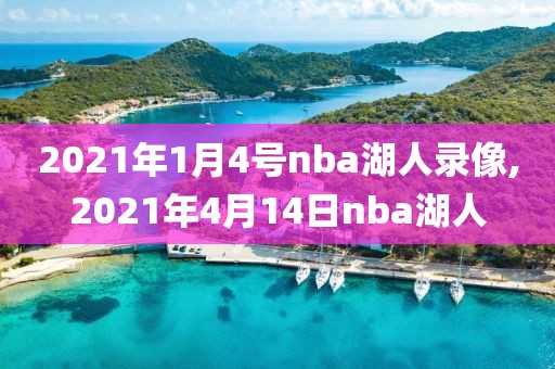 2021年1月4号nba湖人录像,2021年4月14日nba湖人