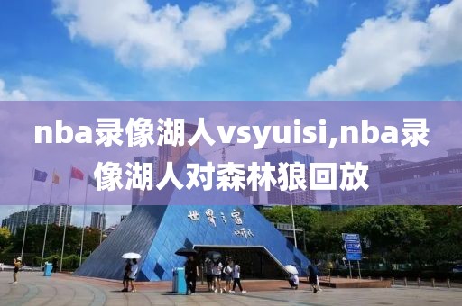 nba录像湖人vsyuisi,nba录像湖人对森林狼回放