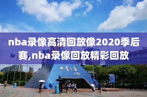 nba录像高清回放像2020季后赛,nba录像回放精彩回放