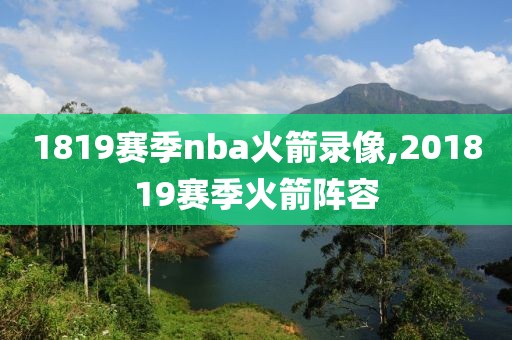 1819赛季nba火箭录像,201819赛季火箭阵容