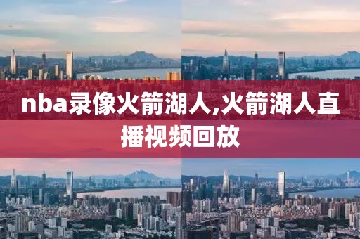 nba录像火箭湖人,火箭湖人直播视频回放