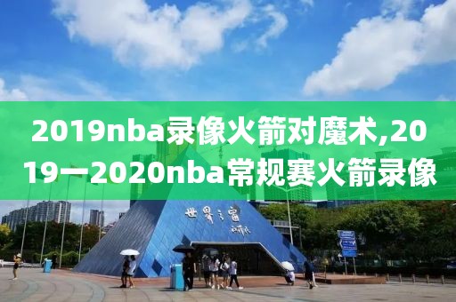 2019nba录像火箭对魔术,2019一2020nba常规赛火箭录像