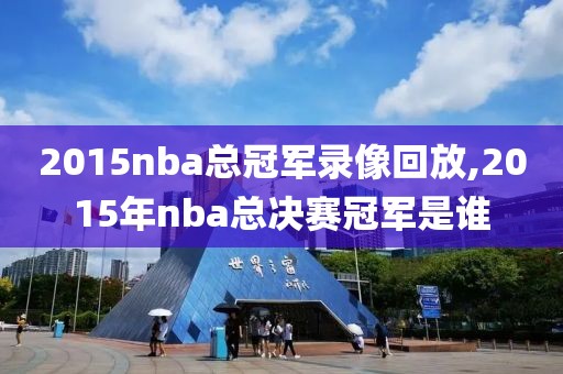 2015nba总冠军录像回放,2015年nba总决赛冠军是谁