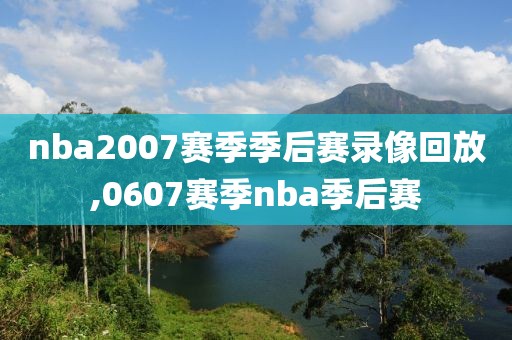 nba2007赛季季后赛录像回放,0607赛季nba季后赛
