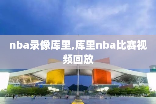 nba录像库里,库里nba比赛视频回放