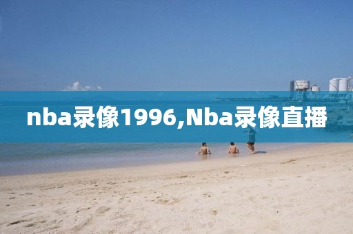 nba录像1996,Nba录像直播