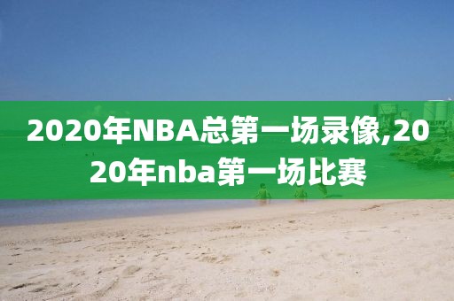 2020年NBA总第一场录像,2020年nba第一场比赛