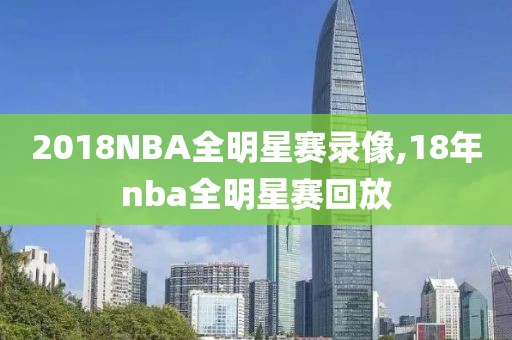 2018NBA全明星赛录像,18年nba全明星赛回放