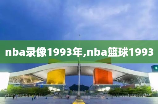 nba录像1993年,nba篮球1993