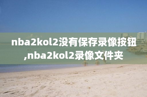 nba2kol2没有保存录像按钮,nba2kol2录像文件夹