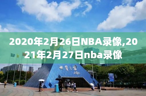 2020年2月26日NBA录像,2021年2月27日nba录像