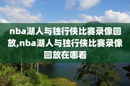 nba湖人与独行侠比赛录像回放,nba湖人与独行侠比赛录像回放在哪看