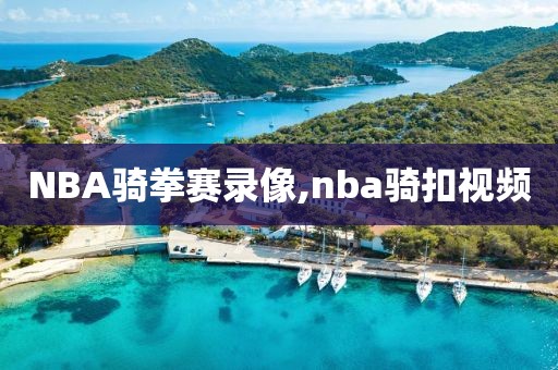NBA骑拳赛录像,nba骑扣视频