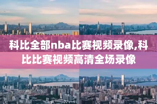 科比全部nba比赛视频录像,科比比赛视频高清全场录像