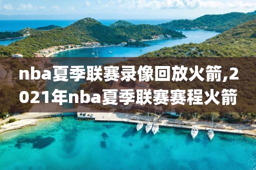 nba夏季联赛录像回放火箭,2021年nba夏季联赛赛程火箭