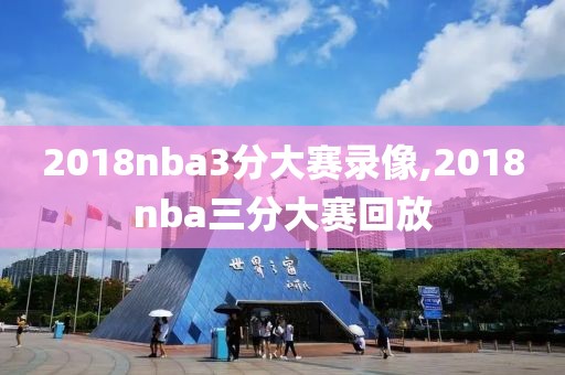 2018nba3分大赛录像,2018nba三分大赛回放