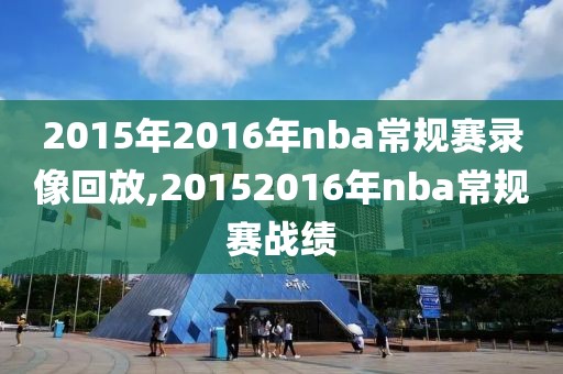 2015年2016年nba常规赛录像回放,20152016年nba常规赛战绩