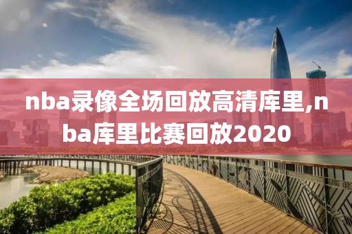 nba录像全场回放高清库里,nba库里比赛回放2020