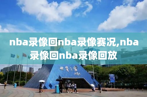 nba录像回nba录像赛况,nba录像回nba录像回放