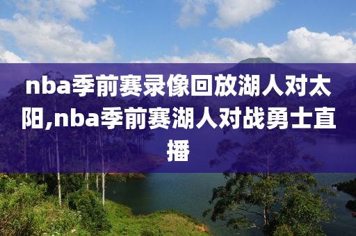 nba季前赛录像回放湖人对太阳,nba季前赛湖人对战勇士直播