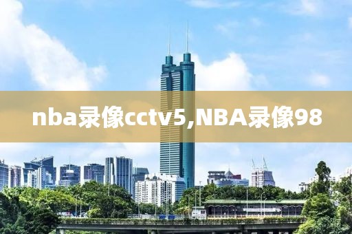 nba录像cctv5,NBA录像98