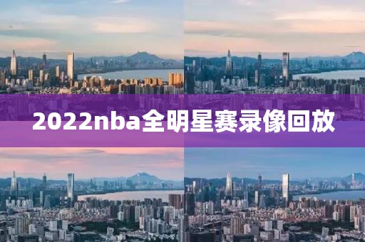 2022nba全明星赛录像回放