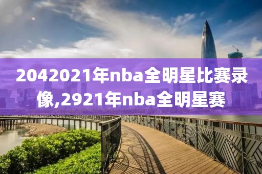2042021年nba全明星比赛录像,2921年nba全明星赛