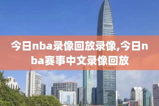 今日nba录像回放录像,今日nba赛事中文录像回放