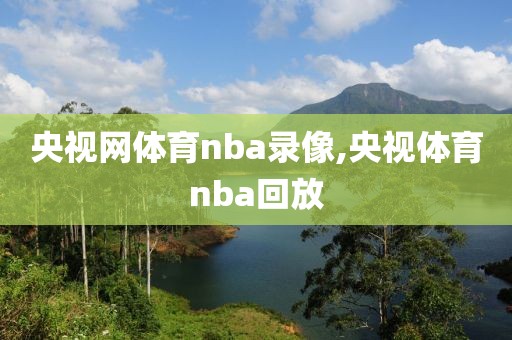 央视网体育nba录像,央视体育nba回放