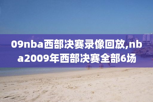09nba西部决赛录像回放,nba2009年西部决赛全部6场
